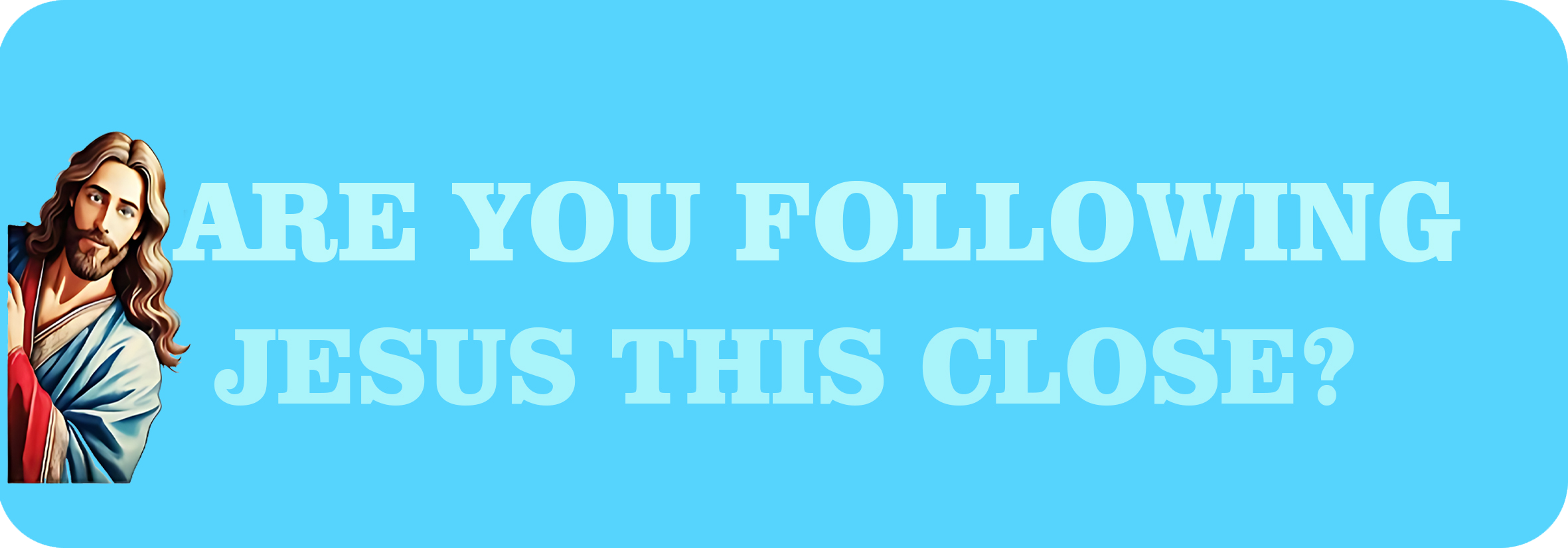 Are You Following Jesus This Close? | Bumper Sticker AND Magnet | Meme Sticker | 8.7'' X 2.7'' | Waterproof Premium Quality