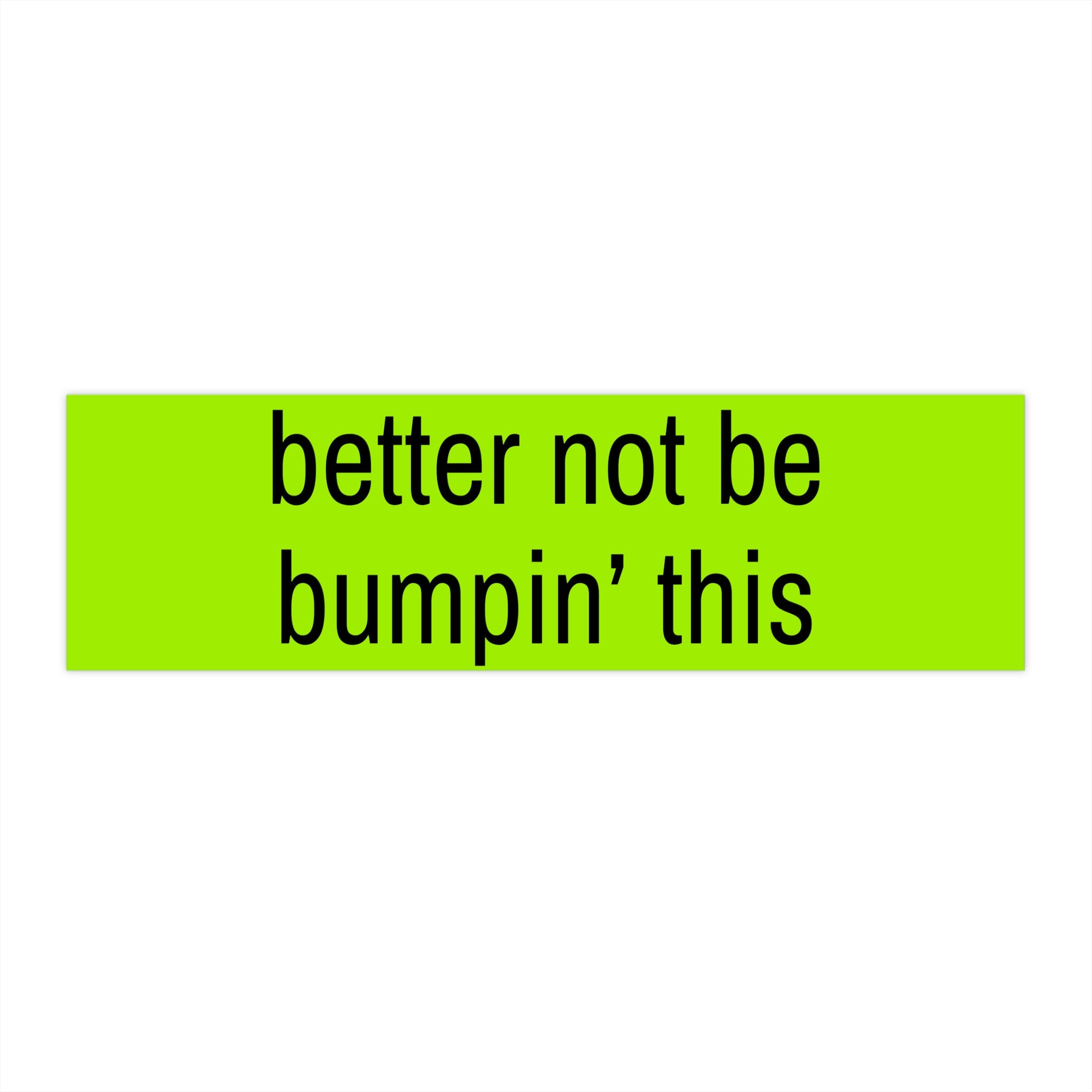 Better Not Be Bumpin' This _ Bumper Sticker AND Magnet _ Funny Meme Sticker _ 8.7'' X 2.7'' _ Waterproof Premium Quality