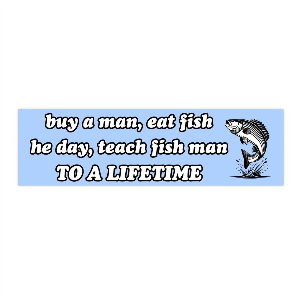 Buy a man, eat fish, he day, teach fish man | Bumper Sticker AND Magnet | Funny Meme Sticker | 8.7'' X 2.7'' | Waterproof Quality