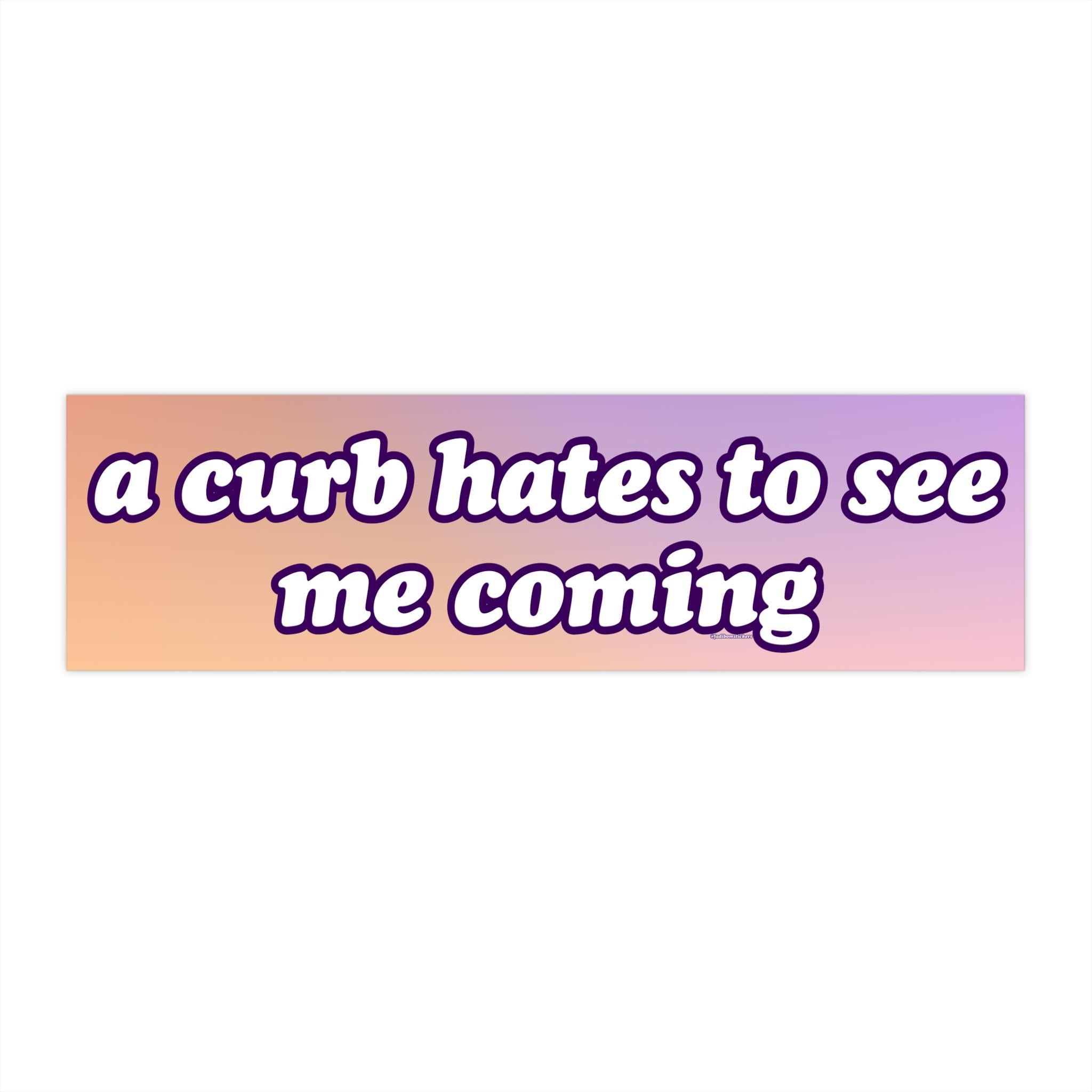 A curb hates to see me coming | Bumper Sticker & Magnet | Funny Meme Sticker | 8.7'' X 2.7'' | Waterproof Quality