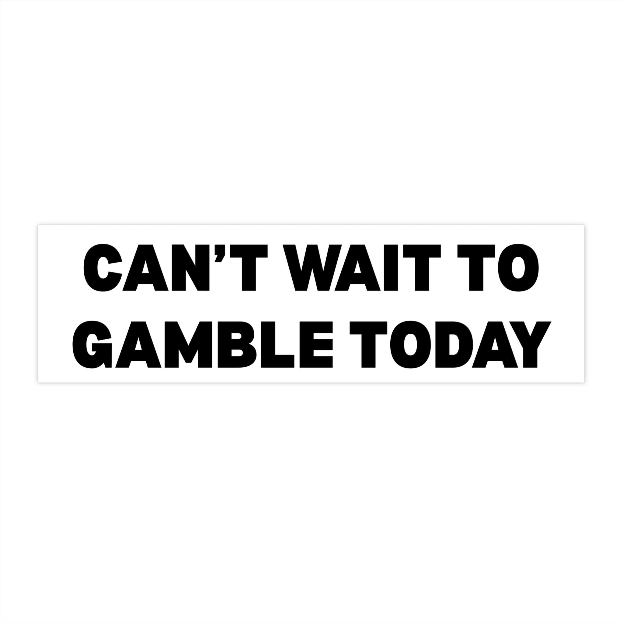 Can't wait to Gamble Today | Bumper Sticker AND Magnet | Funny Sticker | 8.7'' X 2.7'' | Waterproof Quality
