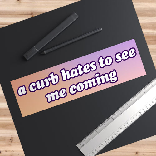 A curb hates to see me coming | Bumper Sticker & Magnet | Funny Meme Sticker | 8.7'' X 2.7'' | Waterproof Quality