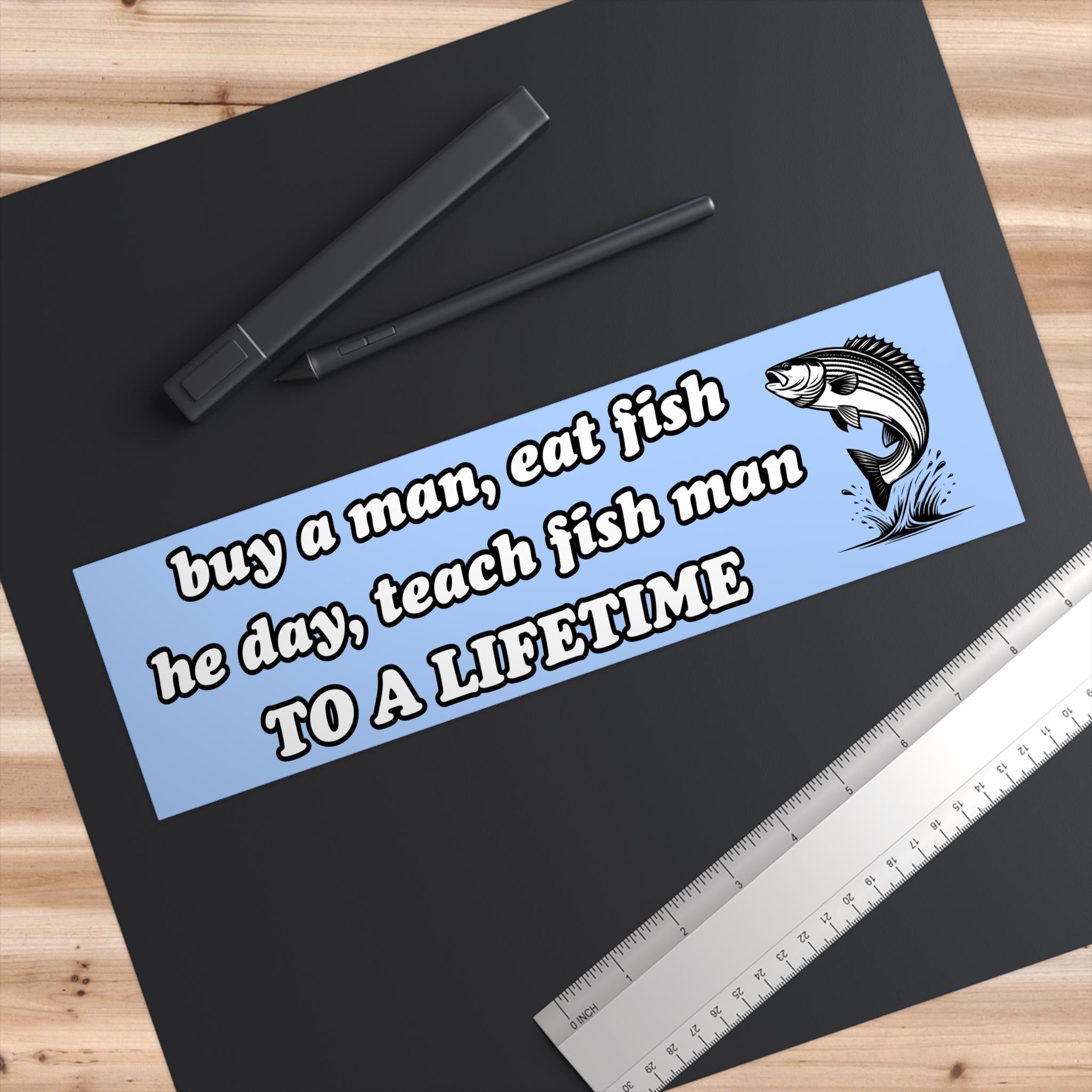 Buy a man, eat fish, he day, teach fish man | Bumper Sticker AND Magnet | Funny Meme Sticker | 8.7'' X 2.7'' | Waterproof Quality